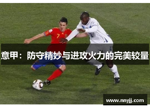 意甲：防守精妙与进攻火力的完美较量