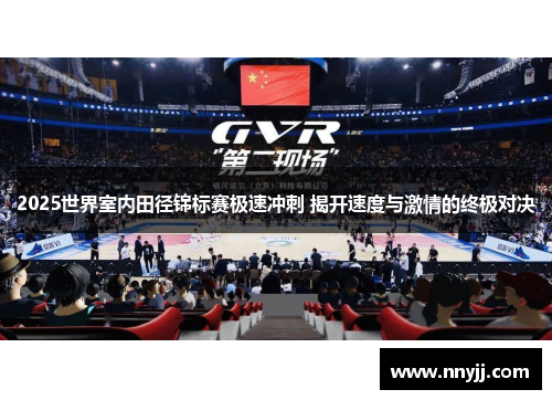 2025世界室内田径锦标赛极速冲刺 揭开速度与激情的终极对决 2025世界室内田径锦标赛极速冲刺 揭开速度与激情的终极对决