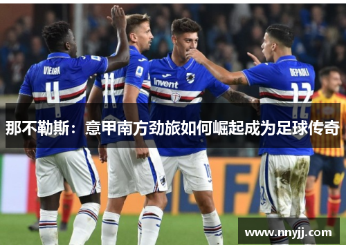 那不勒斯：意甲南方劲旅如何崛起成为足球传奇