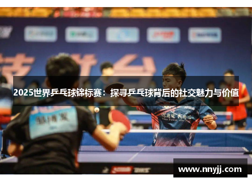 2025世界乒乓球锦标赛：探寻乒乓球背后的社交魅力与价值