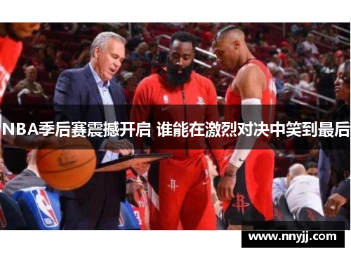 NBA季后赛震撼开启 谁能在激烈对决中笑到最后