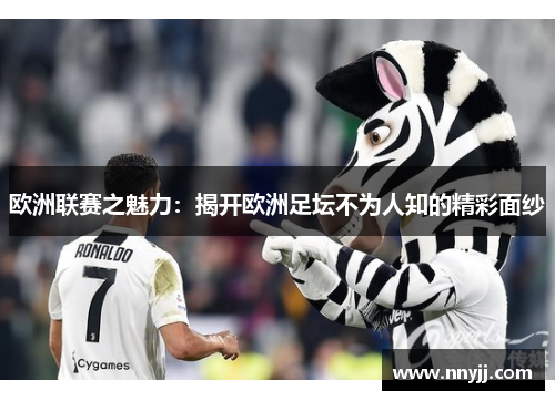 欧洲联赛之魅力：揭开欧洲足坛不为人知的精彩面纱
