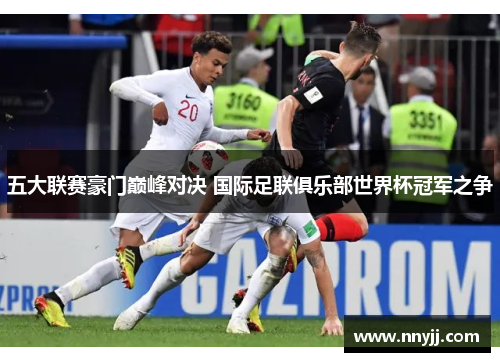 五大联赛豪门巅峰对决 国际足联俱乐部世界杯冠军之争