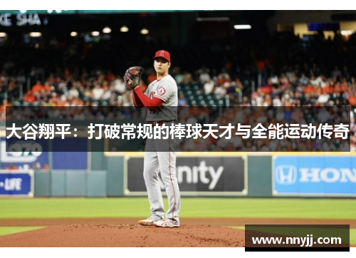 大谷翔平：打破常规的棒球天才与全能运动传奇