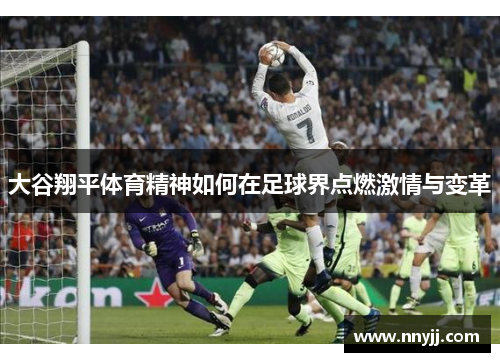 大谷翔平体育精神如何在足球界点燃激情与变革